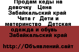 Продам кеды на девочку › Цена ­ 400 - Забайкальский край, Чита г. Дети и материнство » Детская одежда и обувь   . Забайкальский край